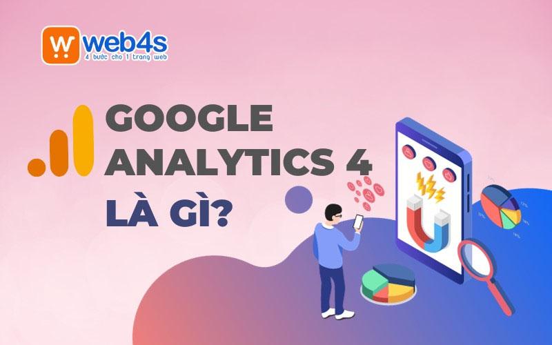 Google Analytics 4 là gì? Cách phân tích website bằng GA4