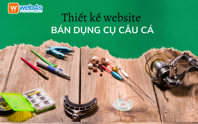 Giải pháp Thiết kế Website bán Dụng cụ Câu cá Trọn gói | Web4s