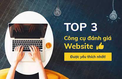 Top 3 công cụ đánh giá website của Google tốt nhất hiện nay