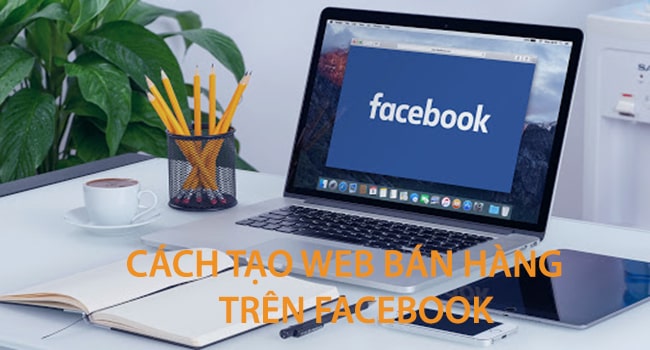 Cách tạo web bán hàng online trên facebook