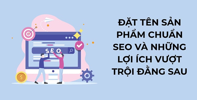 Công thức đặt tên sản phẩm chuẩn SEO và các lợi ích của việc đặt tên chuẩn